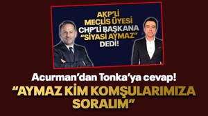 Acurman’dan Tonka’ya cevap! “Aymaz kim komşularımıza soralım”
